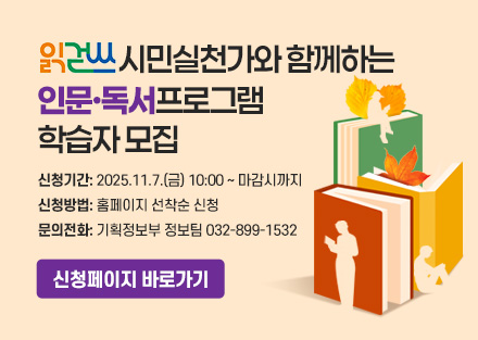 읽걷쓰 시민실천가와 함께하는 인문·독서프로그램 학습자 모집

- 신청기간: 2025.11.7.(금) 10:00 ~ 마감시까지
- 신청방법: 홈페이지 선착순 신청
- 문의전화: 기획정보부 정보팀 032-899-1532
